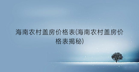 海南农村盖房价格表(海南农村盖房价格表揭秘)