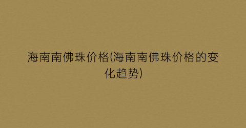 “海南南佛珠价格(海南南佛珠价格的变化趋势)
