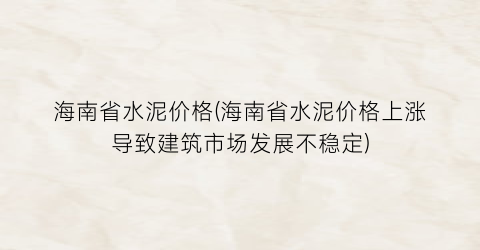 海南省水泥价格(海南省水泥价格上涨导致建筑市场发展不稳定)