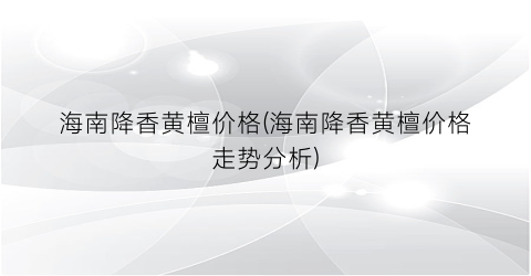 海南降香黄檀价格(海南降香黄檀价格走势分析)