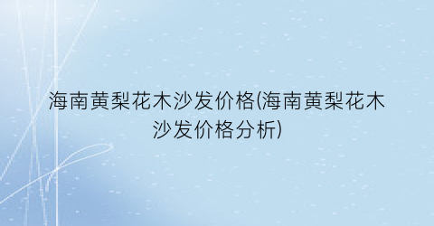 海南黄梨花木沙发价格(海南黄梨花木沙发价格分析)