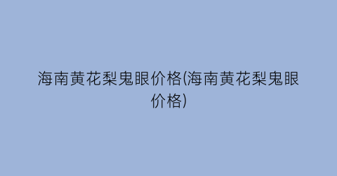 海南黄花梨鬼眼价格(海南黄花梨鬼眼价格)