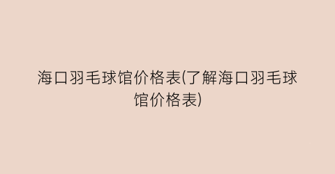 海口羽毛球馆价格表(了解海口羽毛球馆价格表)
