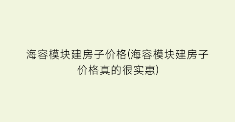 海容模块建房子价格(海容模块建房子价格真的很实惠)