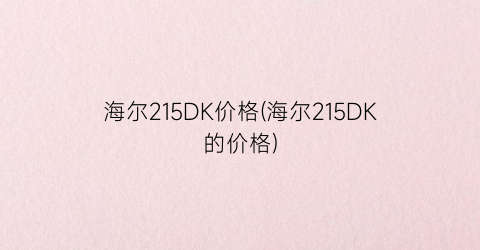 海尔215DK价格(海尔215DK的价格)