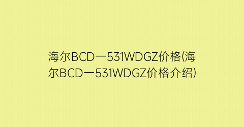 海尔BCD一531WDGZ价格(海尔BCD一531WDGZ价格介绍)