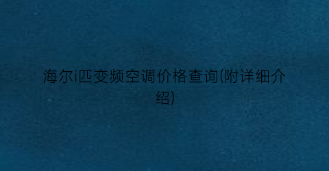 海尔i匹变频空调价格查询(附详细介绍)