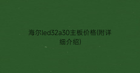 海尔led32a30主板价格(附详细介绍)
