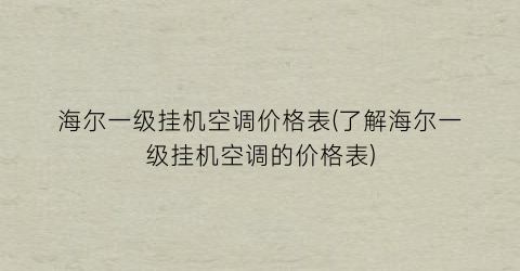 海尔一级挂机空调价格表(了解海尔一级挂机空调的价格表)