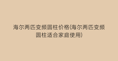 海尔两匹变频圆柱价格(海尔两匹变频圆柱适合家庭使用)