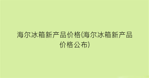 海尔冰箱新产品价格(海尔冰箱新产品价格公布)
