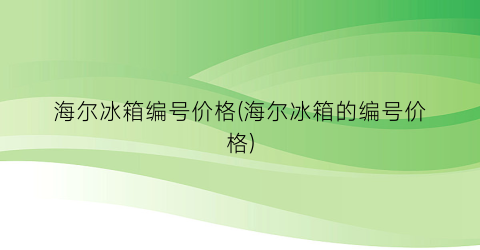 海尔冰箱编号价格(海尔冰箱的编号价格)