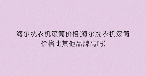 海尔冼衣机滚筒价格(海尔冼衣机滚筒价格比其他品牌高吗)