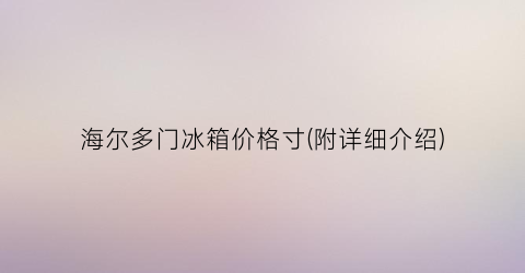海尔多门冰箱价格寸(附详细介绍)