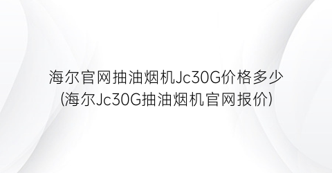 海尔官网抽油烟机Jc30G价格多少(海尔Jc30G抽油烟机官网报价)