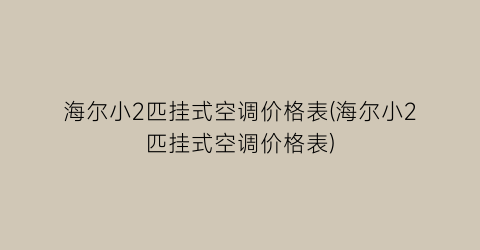 海尔小2匹挂式空调价格表(海尔小2匹挂式空调价格表)