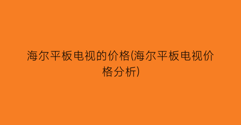 海尔平板电视的价格(海尔平板电视价格分析)