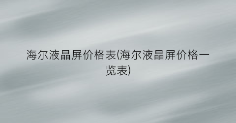 海尔液晶屏价格表(海尔液晶屏价格一览表)