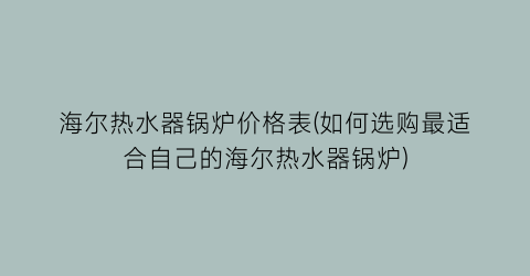 海尔热水器锅炉价格表(如何选购最适合自己的海尔热水器锅炉)