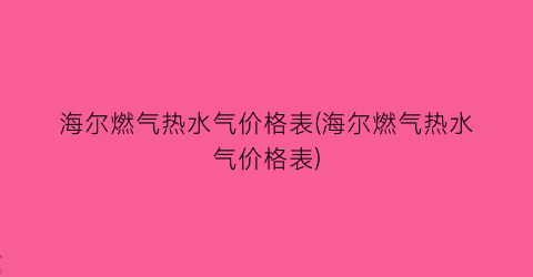 “海尔燃气热水气价格表(海尔燃气热水气价格表)