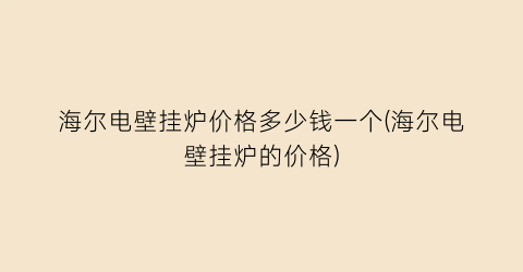 海尔电壁挂炉价格多少钱一个(海尔电壁挂炉的价格)