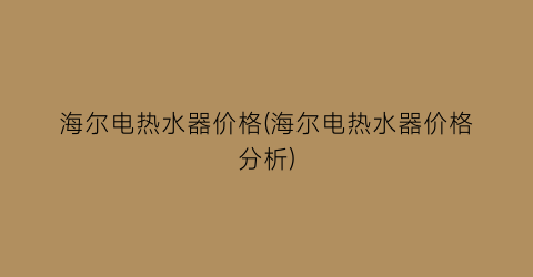 海尔电热水器价格(海尔电热水器价格分析)