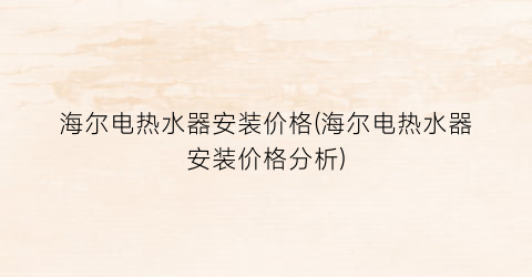 海尔电热水器安装价格(海尔电热水器安装价格分析)