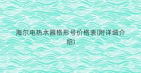 海尔电热水器格形号价格表(附详细介绍)