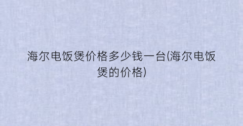 海尔电饭煲价格多少钱一台(海尔电饭煲的价格)
