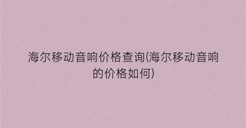 海尔移动音响价格查询(海尔移动音响的价格如何)