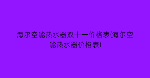 海尔空能热水器双十一价格表(海尔空能热水器价格表)