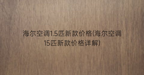 海尔空调1.5匹新款价格(海尔空调15匹新款价格详解)