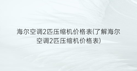海尔空调2匹压缩机价格表(了解海尔空调2匹压缩机价格表)
