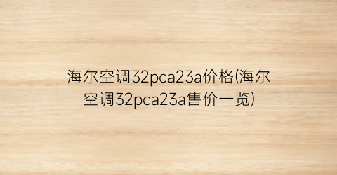 海尔空调32pca23a价格(海尔空调32pca23a售价一览)