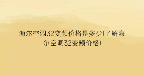海尔空调32变频价格是多少(了解海尔空调32变频价格)