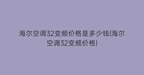 “海尔空调32变频价格是多少钱(海尔空调32变频价格)