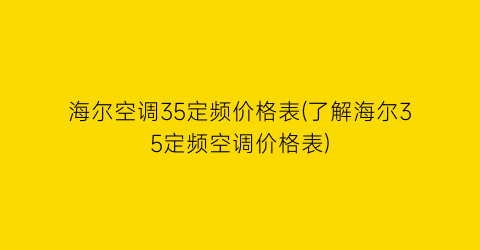 海尔空调35定频价格表(了解海尔35定频空调价格表)