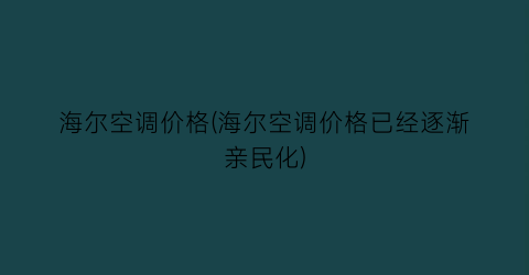 海尔空调价格(海尔空调价格已经逐渐亲民化)