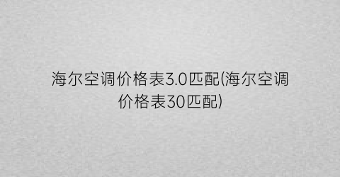海尔空调价格表3.0匹配(海尔空调价格表30匹配)