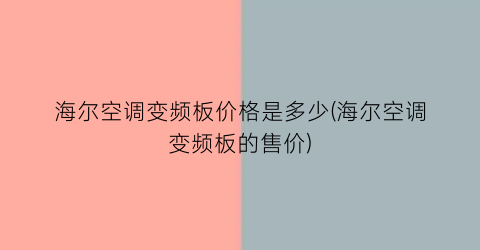 海尔空调变频板价格是多少(海尔空调变频板的售价)