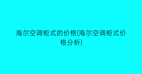 海尔空调柜式的价格(海尔空调柜式价格分析)