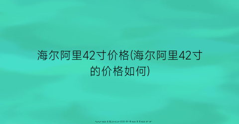 海尔阿里42寸价格(海尔阿里42寸的价格如何)