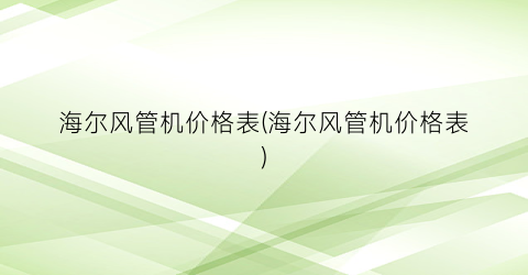 海尔风管机价格表(海尔风管机价格表)