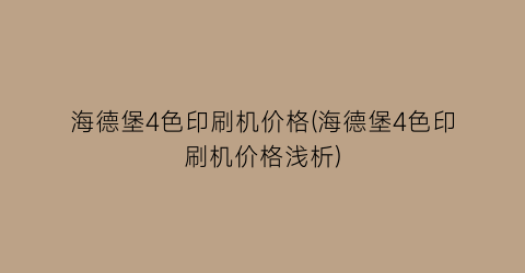 海德堡4色印刷机价格(海德堡4色印刷机价格浅析)