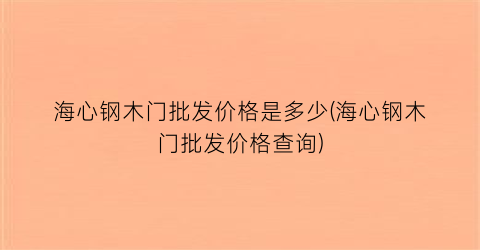 海心钢木门批发价格是多少(海心钢木门批发价格查询)