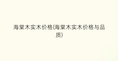海棠木实木价格(海棠木实木价格与品质)