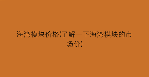 海湾模块价格(了解一下海湾模块的市场价)