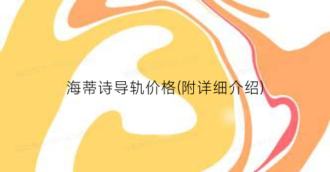 海蒂诗导轨价格(附详细介绍)