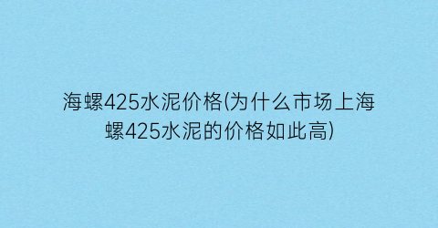 “海螺425水泥价格(为什么市场上海螺425水泥的价格如此高)