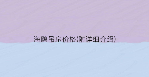 海鸥吊扇价格(附详细介绍)